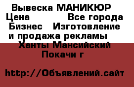 Вывеска МАНИКЮР › Цена ­ 5 000 - Все города Бизнес » Изготовление и продажа рекламы   . Ханты-Мансийский,Покачи г.